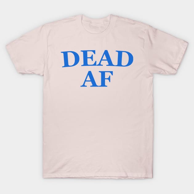 DEAD AF - the Good Place T-Shirt by fatherttam